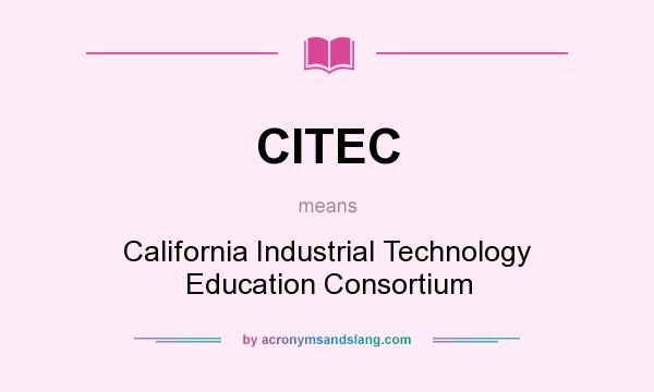 What does CITEC mean? It stands for California Industrial Technology Education Consortium