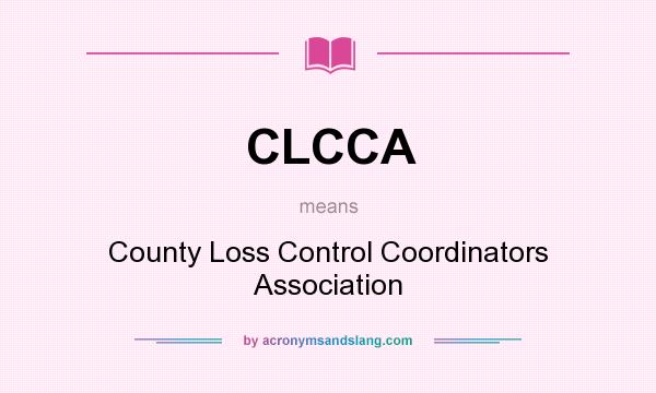 What does CLCCA mean? It stands for County Loss Control Coordinators Association