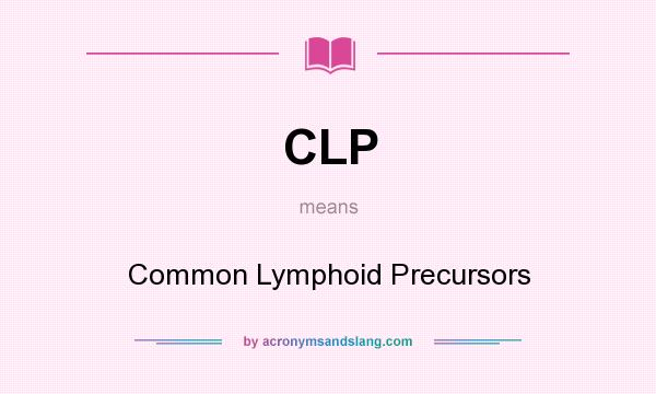 What does CLP mean? It stands for Common Lymphoid Precursors