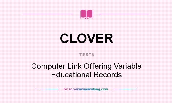 What does CLOVER mean? It stands for Computer Link Offering Variable Educational Records