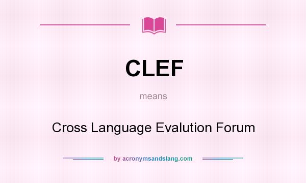 What does CLEF mean? It stands for Cross Language Evalution Forum