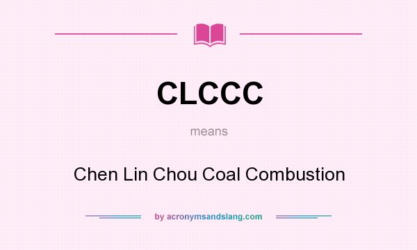 What does CLCCC mean? It stands for Chen Lin Chou Coal Combustion