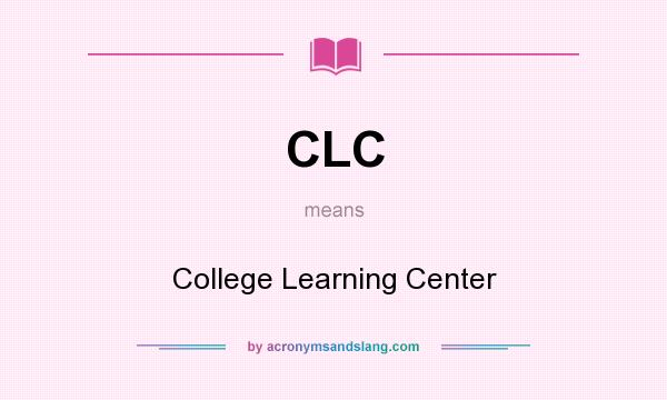 What does CLC mean? It stands for College Learning Center