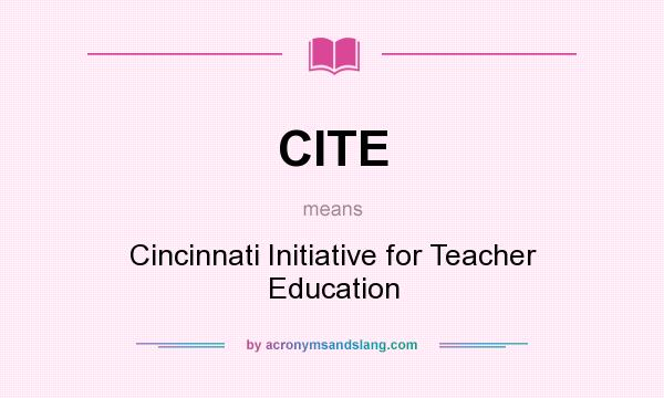 What does CITE mean? It stands for Cincinnati Initiative for Teacher Education