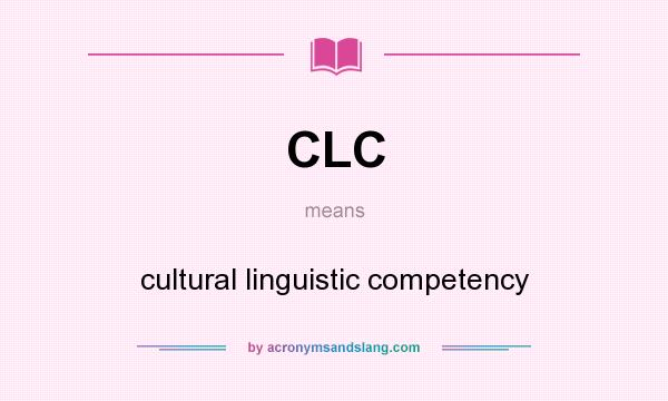 What does CLC mean? It stands for cultural linguistic competency