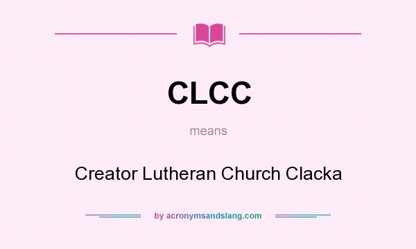 What does CLCC mean? It stands for Creator Lutheran Church Clacka