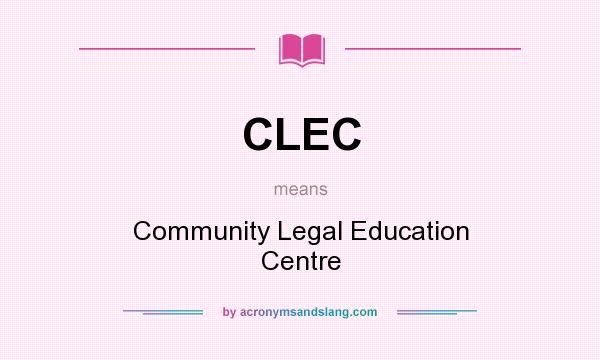 What does CLEC mean? It stands for Community Legal Education Centre