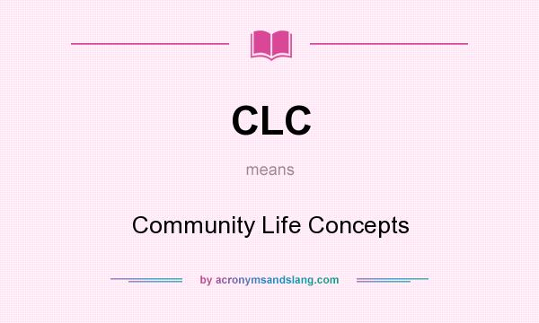What does CLC mean? It stands for Community Life Concepts