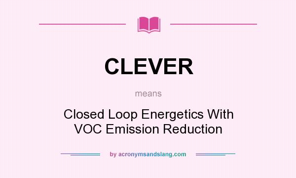 What does CLEVER mean? It stands for Closed Loop Energetics With VOC Emission Reduction