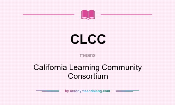 What does CLCC mean? It stands for California Learning Community Consortium