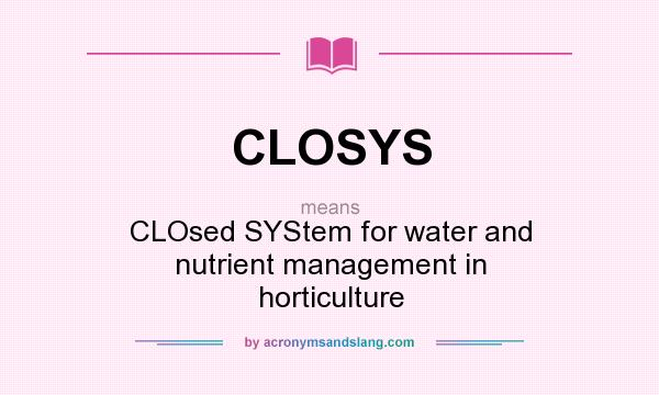 What does CLOSYS mean? It stands for CLOsed SYStem for water and nutrient management in horticulture