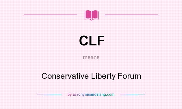 What does CLF mean? It stands for Conservative Liberty Forum