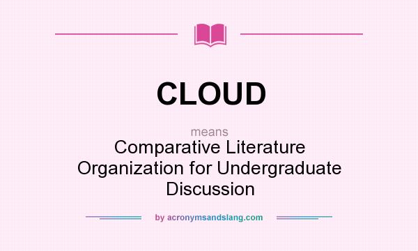 What does CLOUD mean? It stands for Comparative Literature Organization for Undergraduate Discussion