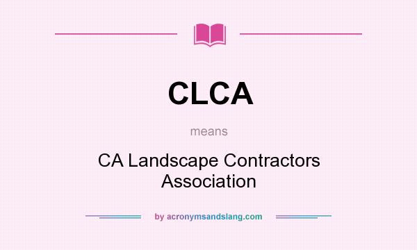 What does CLCA mean? It stands for CA Landscape Contractors Association