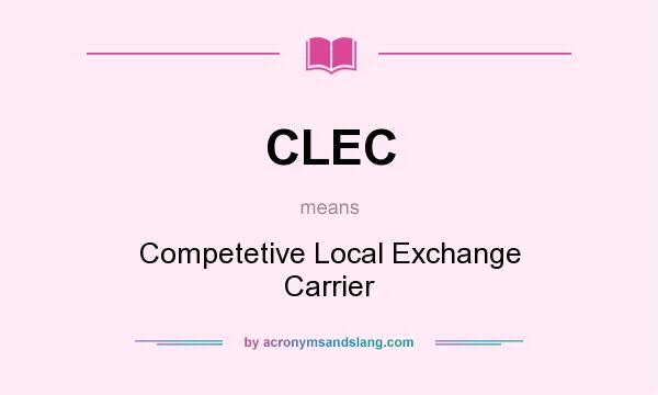 What does CLEC mean? It stands for Competetive Local Exchange Carrier