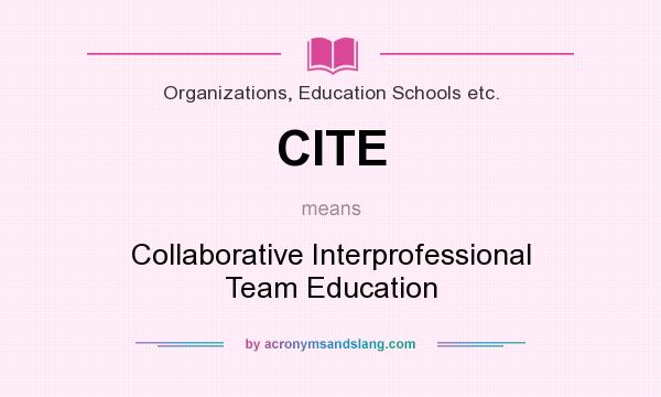 What does CITE mean? It stands for Collaborative Interprofessional Team Education