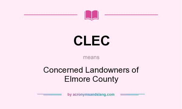 What does CLEC mean? It stands for Concerned Landowners of Elmore County