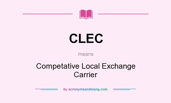 What does CLEC mean? It stands for Competative Local Exchange Carrier