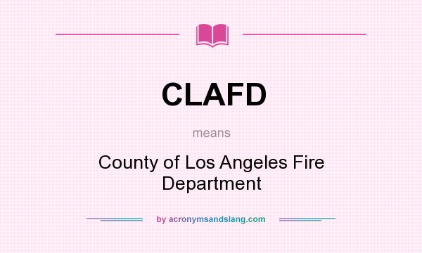 What does CLAFD mean? It stands for County of Los Angeles Fire Department
