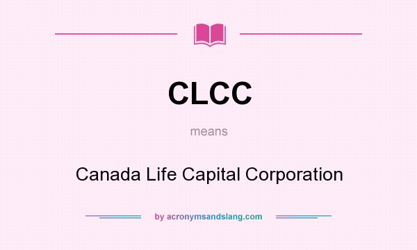 What does CLCC mean? It stands for Canada Life Capital Corporation