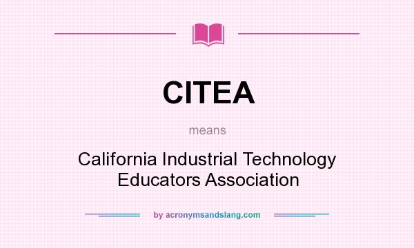 What does CITEA mean? It stands for California Industrial Technology Educators Association