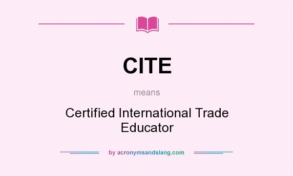 What does CITE mean? It stands for Certified International Trade Educator