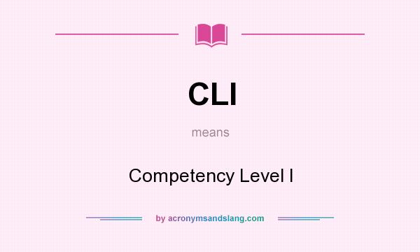 What does CLI mean? It stands for Competency Level I