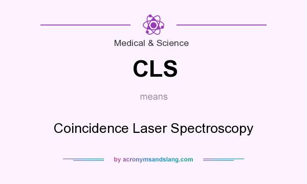 What does CLS mean? It stands for Coincidence Laser Spectroscopy