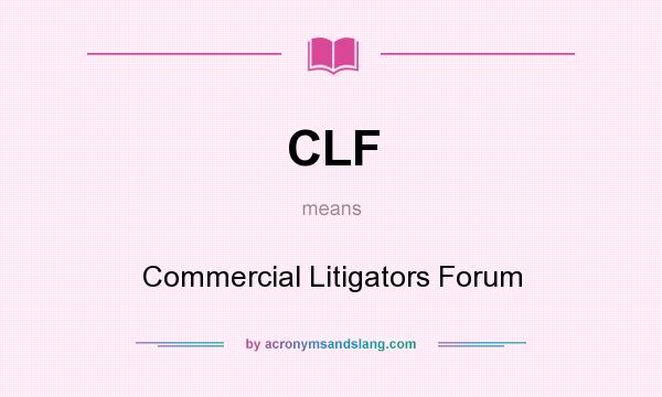 What does CLF mean? It stands for Commercial Litigators Forum