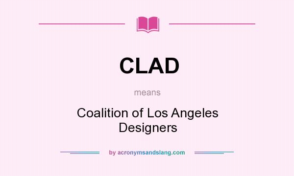 What does CLAD mean? It stands for Coalition of Los Angeles Designers