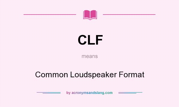 What does CLF mean? It stands for Common Loudspeaker Format