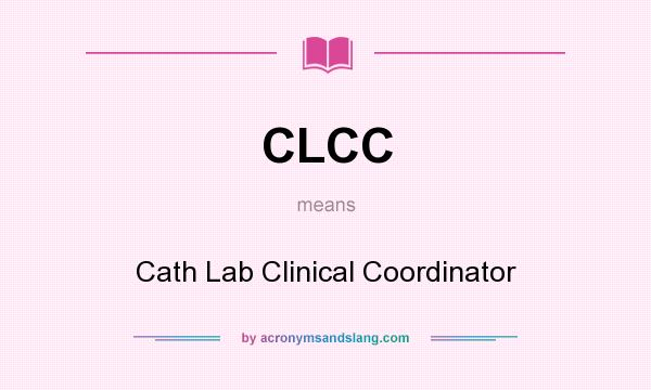 What does CLCC mean? It stands for Cath Lab Clinical Coordinator