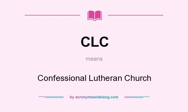 What does CLC mean? It stands for Confessional Lutheran Church