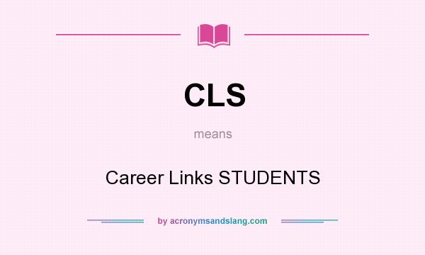 What does CLS mean? It stands for Career Links STUDENTS