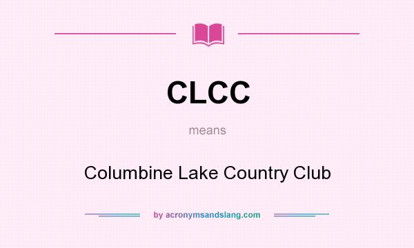 What does CLCC mean? It stands for Columbine Lake Country Club