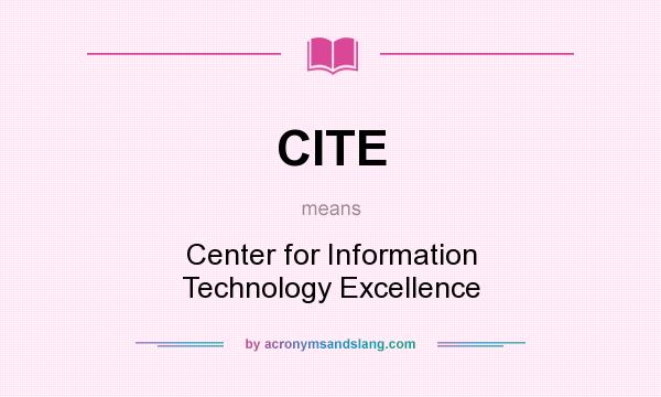 What does CITE mean? It stands for Center for Information Technology Excellence