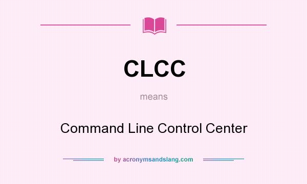 What does CLCC mean? It stands for Command Line Control Center