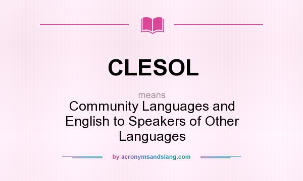 What does CLESOL mean? It stands for Community Languages and English to Speakers of Other Languages