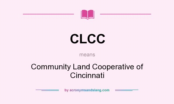 What does CLCC mean? It stands for Community Land Cooperative of Cincinnati