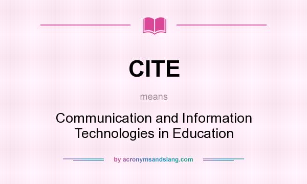What does CITE mean? It stands for Communication and Information Technologies in Education