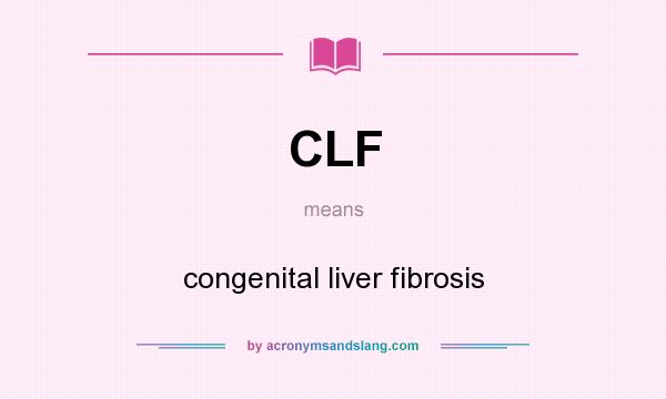 What does CLF mean? It stands for congenital liver fibrosis