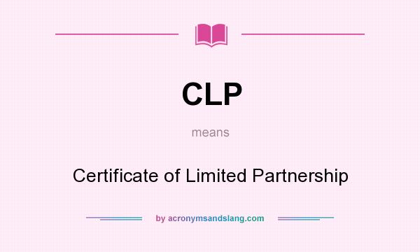 What does CLP mean? It stands for Certificate of Limited Partnership
