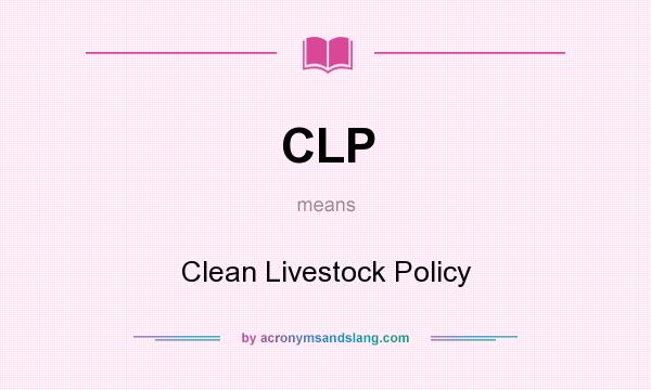 What does CLP mean? It stands for Clean Livestock Policy