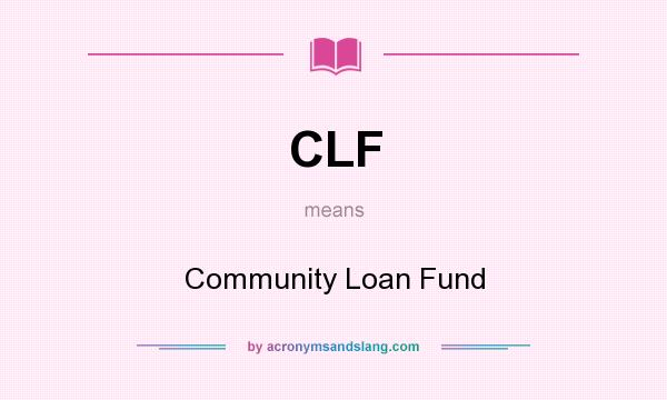 What does CLF mean? It stands for Community Loan Fund