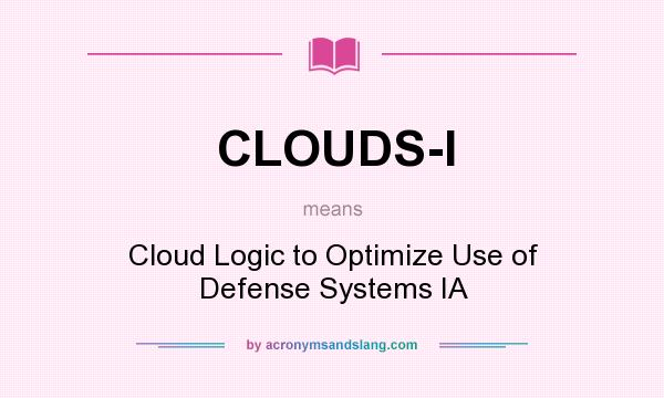 What does CLOUDS-I mean? It stands for Cloud Logic to Optimize Use of Defense Systems IA