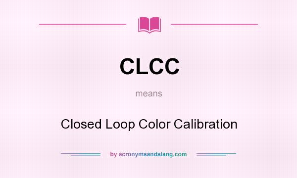 What does CLCC mean? It stands for Closed Loop Color Calibration