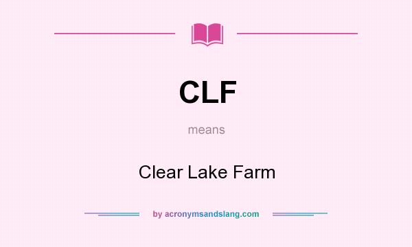 What does CLF mean? It stands for Clear Lake Farm