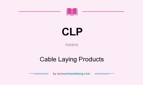 What does CLP mean? It stands for Cable Laying Products