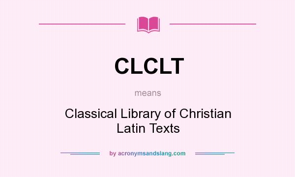 What does CLCLT mean? It stands for Classical Library of Christian Latin Texts