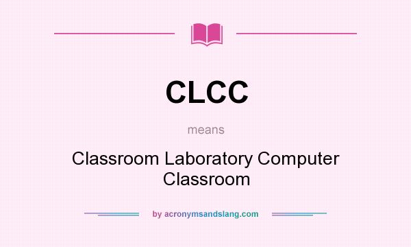 What does CLCC mean? It stands for Classroom Laboratory Computer Classroom